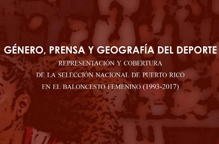 <i>Debate</i> >>>>><br>Género, Prensa y Geografía del Deporte: representación y cobertura de la Selección Nacional de Puerto Rico en el Baloncesto Femenino (1993-2017)