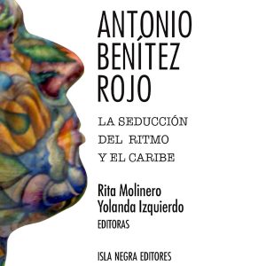 Portada de Antonio Benítez Rojo: La seducción del ritmo y el Caribe, eds. Rita Molinero y Yolanda Izquierdo (Isla Negra Editores, 2025)